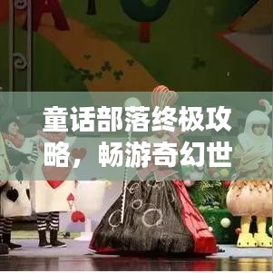 童話部落終極攻略，暢游奇幻世界的最新指南