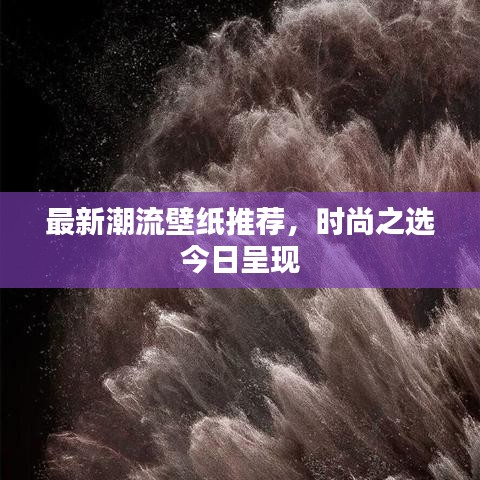 最新潮流壁紙推薦，時(shí)尚之選今日呈現(xiàn)