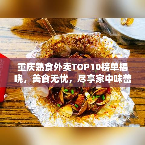 重慶熟食外賣TOP10榜單揭曉，美食無憂，盡享家中味蕾盛宴