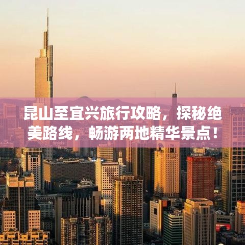 昆山至宜興旅行攻略，探秘絕美路線，暢游兩地精華景點(diǎn)！