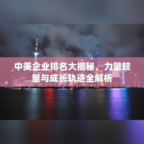 中美企業(yè)排名大揭秘，力量較量與成長軌跡全解析
