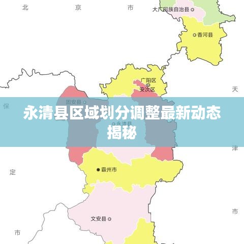 永清縣區(qū)域劃分調(diào)整最新動(dòng)態(tài)揭秘