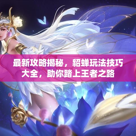 最新攻略揭秘，貂蟬玩法技巧大全，助你踏上王者之路