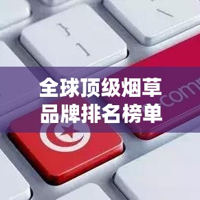 全球頂級煙草品牌排名榜單大揭秘！