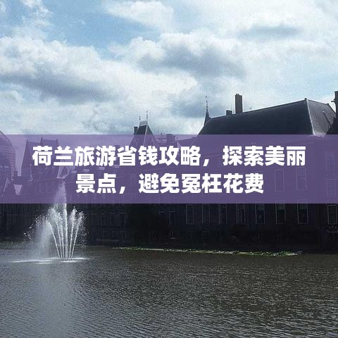 荷蘭旅游省錢攻略，探索美麗景點，避免冤枉花費