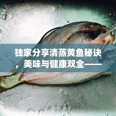 獨(dú)家分享清蒸黃魚秘訣，美味與健康雙全——百度推薦清蒸黃魚做法