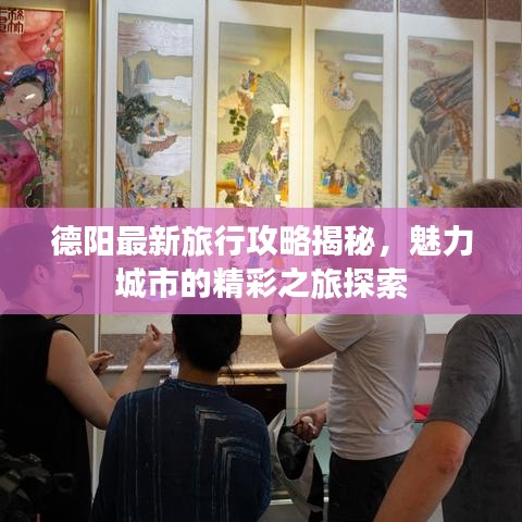 德陽最新旅行攻略揭秘，魅力城市的精彩之旅探索