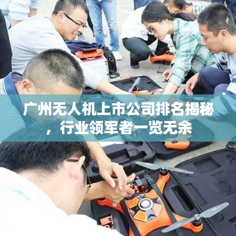 廣州無人機(jī)上市公司排名揭秘，行業(yè)領(lǐng)軍者一覽無余