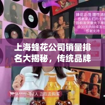 上海蜂花公司銷量排名大揭秘，傳統(tǒng)品牌的現(xiàn)代市場(chǎng)魅力閃耀展現(xiàn)！