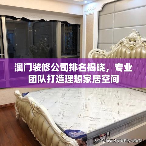 澳門裝修公司排名揭曉，專業(yè)團(tuán)隊(duì)打造理想家居空間