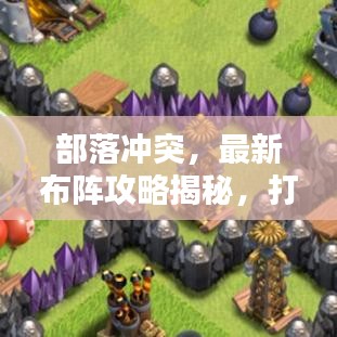 部落沖突，最新布陣攻略揭秘，打造無(wú)敵陣地防御！