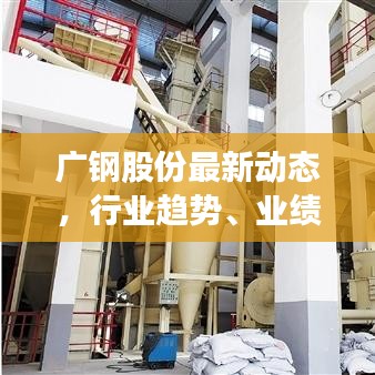 廣鋼股份最新動(dòng)態(tài)，行業(yè)趨勢(shì)、業(yè)績(jī)展望與未來(lái)發(fā)展揭秘