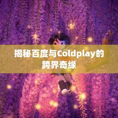 揭秘百度與Coldplay的跨界奇緣