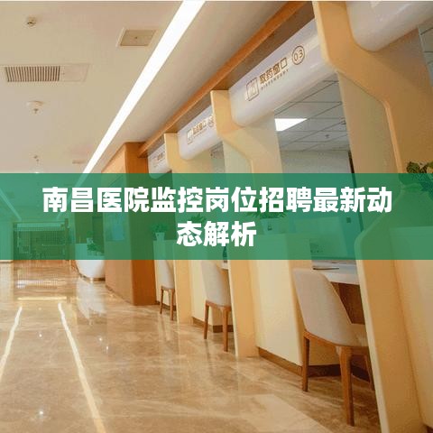 南昌醫(yī)院監(jiān)控崗位招聘最新動(dòng)態(tài)解析