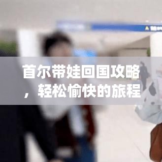 首爾帶娃回國攻略，輕松愉快的旅程指南