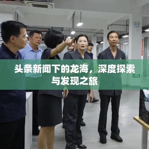 頭條新聞下的龍海，深度探索與發(fā)現(xiàn)之旅