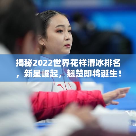揭秘2022世界花樣滑冰排名，新星崛起，翹楚即將誕生！