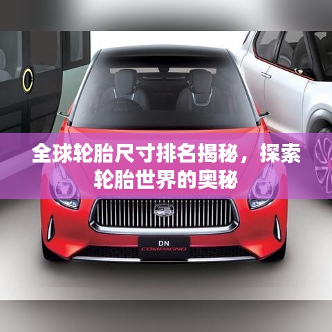 全球輪胎尺寸排名揭秘，探索輪胎世界的奧秘