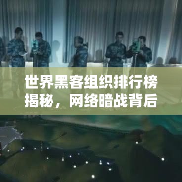 世界黑客組織排行榜揭秘，網(wǎng)絡(luò)暗戰(zhàn)背后的力量巨頭
