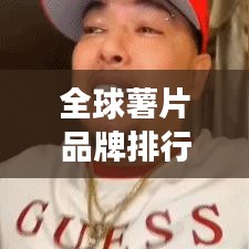 全球薯片品牌排行榜揭曉，誰是市場霸主？