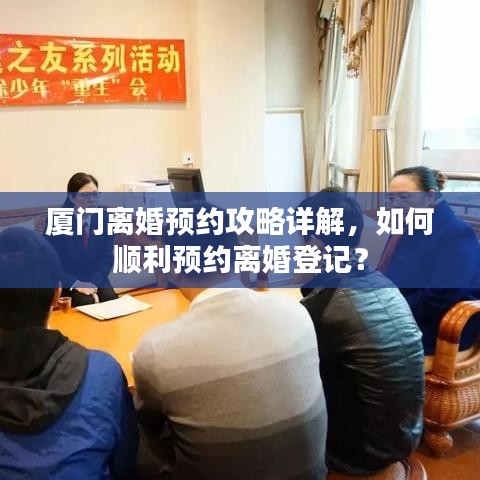 廈門離婚預(yù)約攻略詳解，如何順利預(yù)約離婚登記？