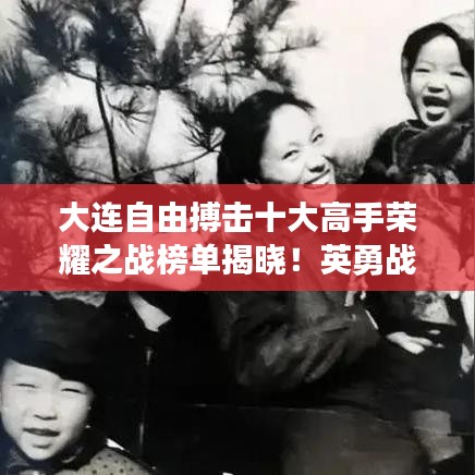 大連自由搏擊十大高手榮耀之戰(zhàn)榜單揭曉！英勇戰(zhàn)士的榮耀之戰(zhàn)震撼來襲！