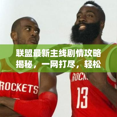 聯(lián)盟最新主線劇情攻略揭秘，一網(wǎng)打盡，輕松掌握游戲走向！