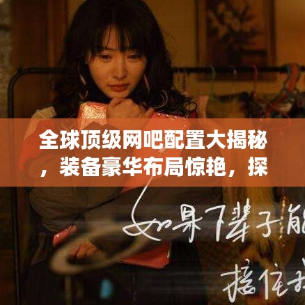 全球頂級(jí)網(wǎng)吧配置大揭秘，裝備豪華布局驚艷，探索極致體驗(yàn)之旅