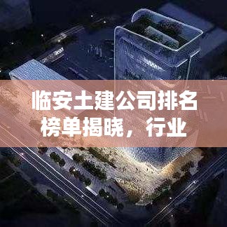 臨安土建公司排名榜單揭曉，行業(yè)領軍者究竟是誰？