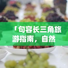 「句容長三角旅游指南，自然與文化交融之美探索之旅」