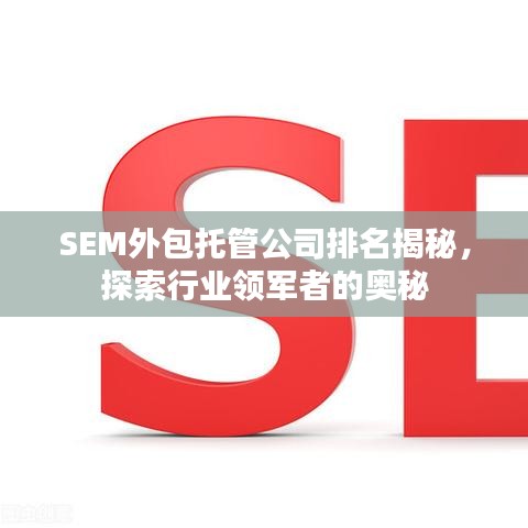 SEM外包托管公司排名揭秘，探索行業(yè)領(lǐng)軍者的奧秘