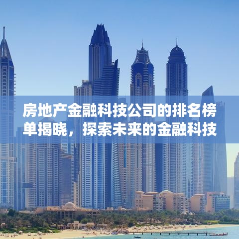 房地產(chǎn)金融科技公司的排名榜單揭曉，探索未來的金融科技領(lǐng)導(dǎo)者之路