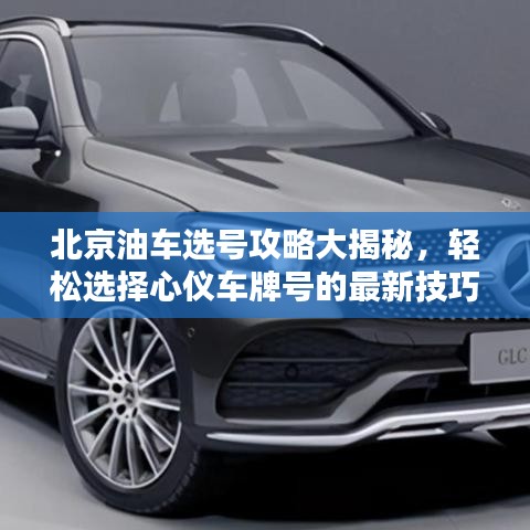 北京油車選號攻略大揭秘，輕松選擇心儀車牌號的最新技巧！