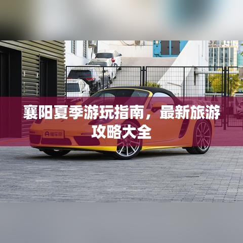 襄陽夏季游玩指南，最新旅游攻略大全