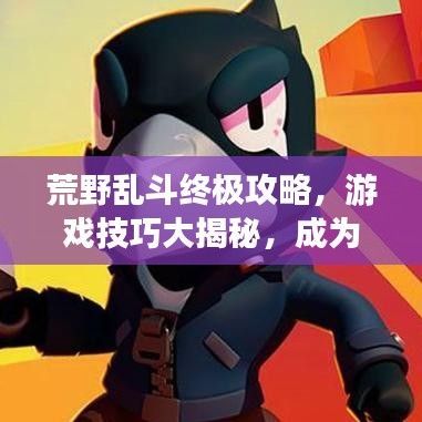 荒野亂斗終極攻略，游戲技巧大揭秘，成為頂尖斗士！