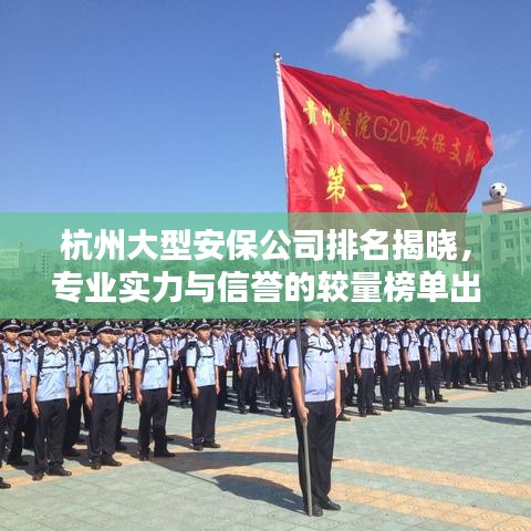 杭州大型安保公司排名揭曉，專業(yè)實力與信譽的較量榜單出爐！