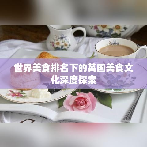 世界美食排名下的英國美食文化深度探索