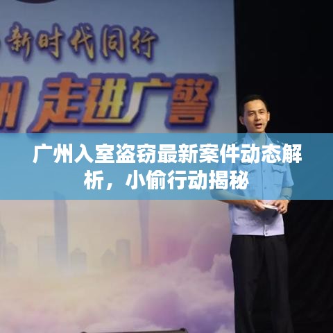 廣州入室盜竊最新案件動態(tài)解析，小偷行動揭秘