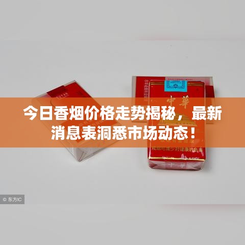 今日香煙價(jià)格走勢(shì)揭秘，最新消息表洞悉市場(chǎng)動(dòng)態(tài)！