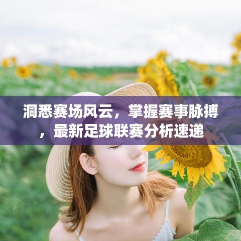 洞悉賽場(chǎng)風(fēng)云，掌握賽事脈搏，最新足球聯(lián)賽分析速遞