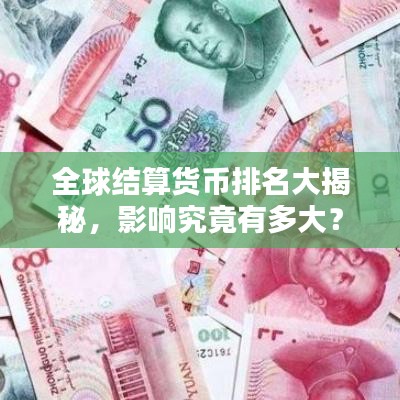 全球結算貨幣排名大揭秘，影響究竟有多大？