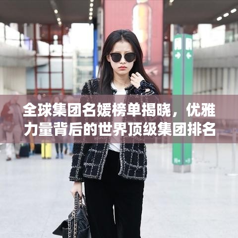 全球集團(tuán)名媛榜單揭曉，優(yōu)雅力量背后的世界頂級集團(tuán)排名