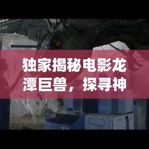 獨(dú)家揭秘電影龍?zhí)毒瞢F，探尋神秘巨獸世界的傳奇之旅