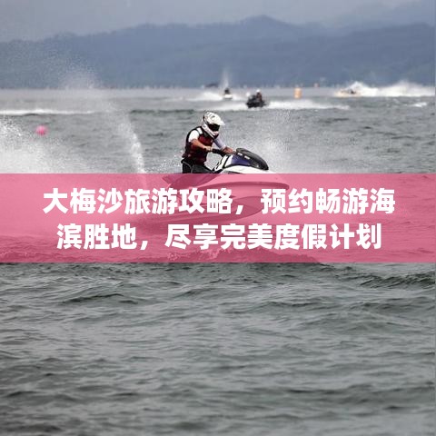 大梅沙旅游攻略，預(yù)約暢游海濱勝地，盡享完美度假計(jì)劃
