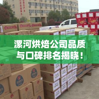 漯河烘焙公司品質(zhì)與口碑排名揭曉！