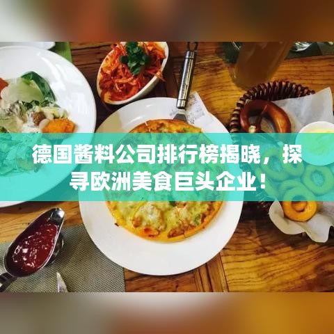 德國醬料公司排行榜揭曉，探尋歐洲美食巨頭企業(yè)！
