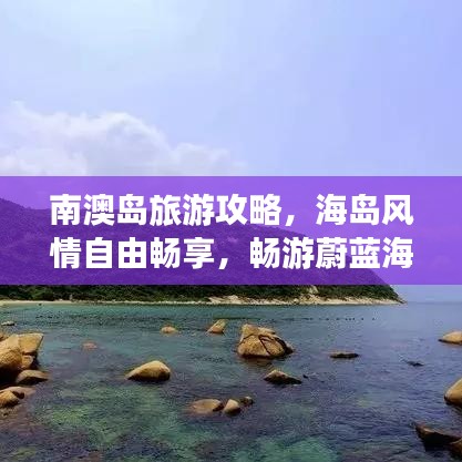 南澳島旅游攻略，海島風(fēng)情自由暢享，暢游蔚藍(lán)海域！