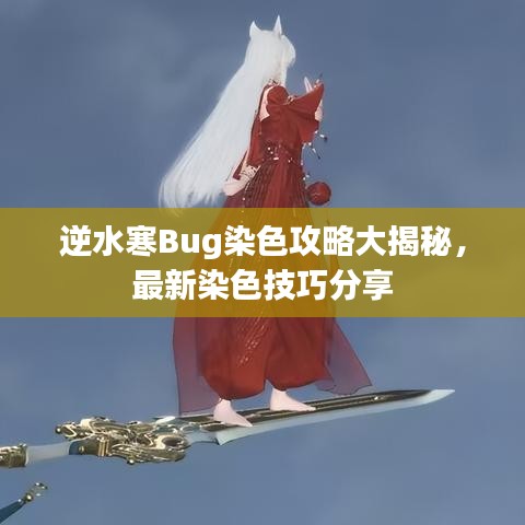 逆水寒Bug染色攻略大揭秘，最新染色技巧分享