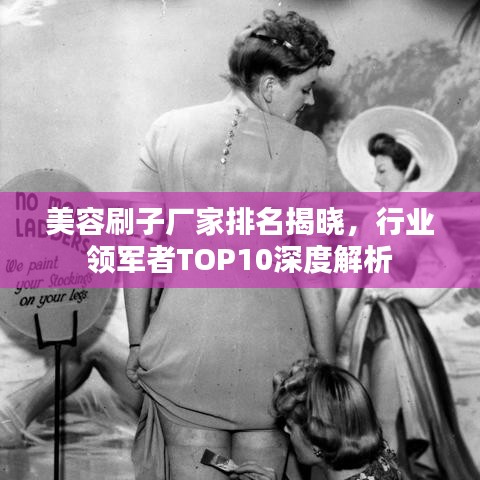 美容刷子廠家排名揭曉，行業(yè)領(lǐng)軍者TOP10深度解析