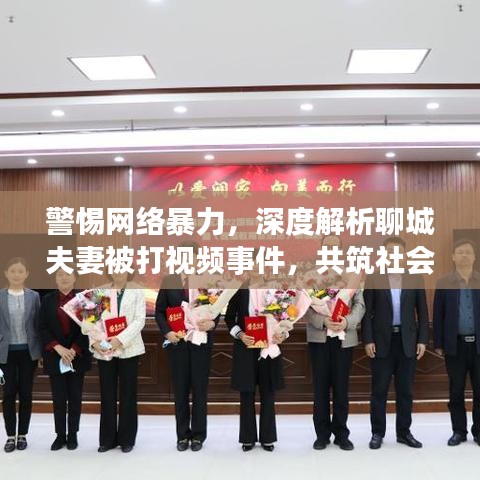 警惕網(wǎng)絡暴力，深度解析聊城夫妻被打視頻事件，共筑社會和諧新篇章